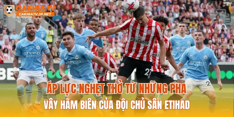 Áp lực nghẹt thở từ những pha vây hãm biên của đội chủ sân Etihad