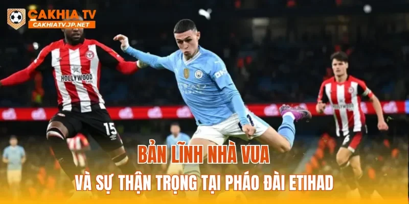 Bản lĩnh nhà vua và sự thận trọng tại pháo đài Etihad