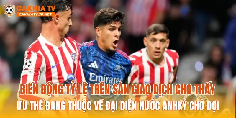 Biến động tỷ lệ trên sàn giao dịch cho thấy ưu thế đang thuộc về đại diện nước Anh