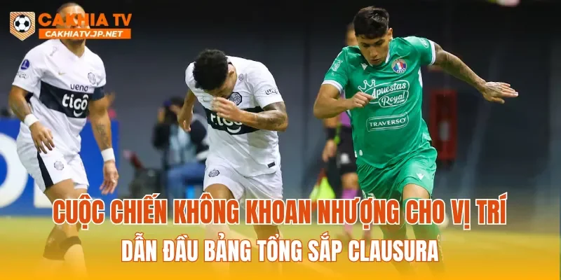 Cuộc chiến không khoan nhượng cho vị trí dẫn đầu bảng tổng sắp Clausura