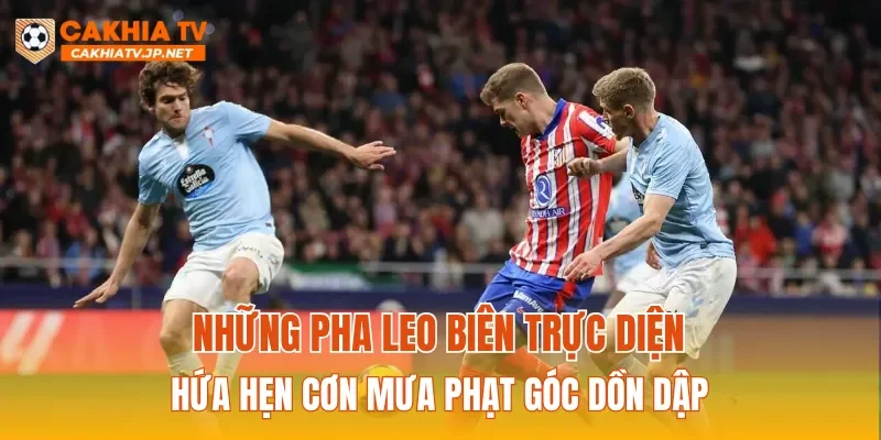 Những pha leo biên trực diện hứa hẹn cơn mưa phạt góc dồn dập