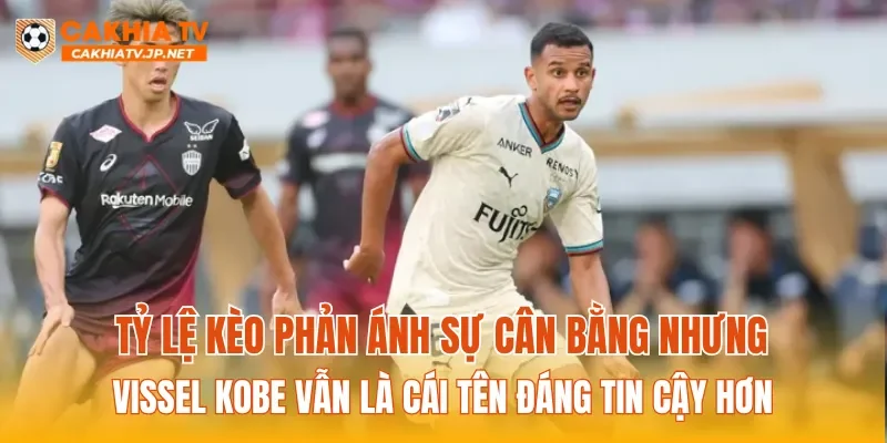 Tỷ lệ kèo phản ánh sự cân bằng nhưng Vissel Kobe vẫn là cái tên đáng tin cậy hơn