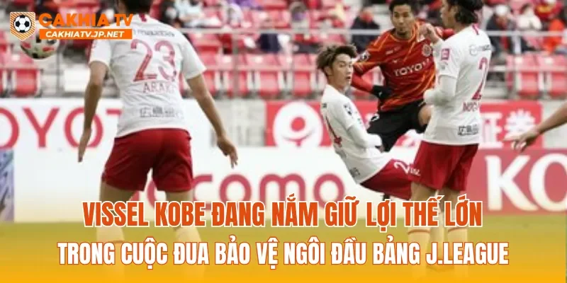 Vissel Kobe đang nắm giữ lợi thế lớn trong cuộc đua bảo vệ ngôi đầu bảng J.League