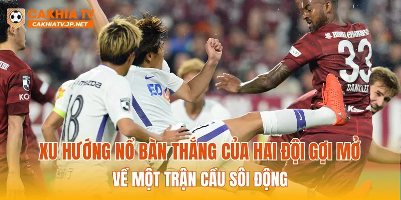 Xu hướng nổ bàn thắng của hai đội gợi mở về một trận cầu sôi động