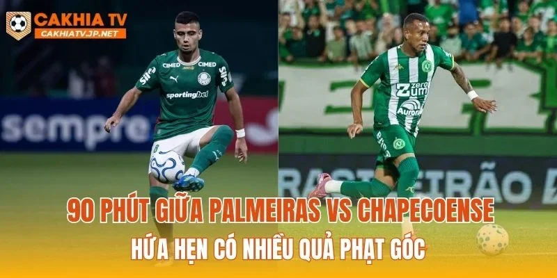 90 phút giữa Palmeiras vs Chapecoense hứa hẹn có nhiều quả phạt góc