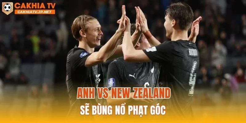 Anh vs New Zealand sẽ bùng nổ phạt góc