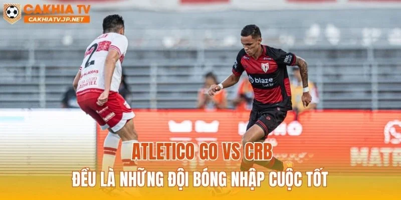 Atletico GO vs CRB đều là những đội bóng nhập cuộc tốt