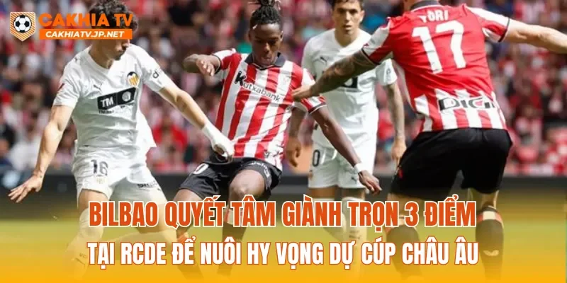 Bilbao quyết tâm giành trọn 3 điểm tại RCDE để nuôi hy vọng dự Cúp Châu Âu