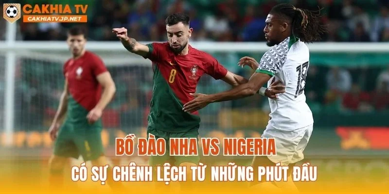 Bồ Đào Nha vs Nigeria có sự chênh lệch từ những phút đầu