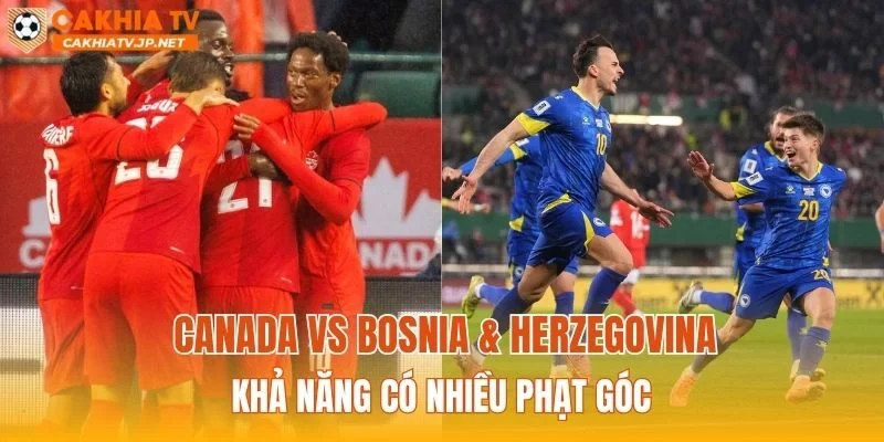 Canada vs Bosnia & Herzegovina khả năng có nhiều phạt góc