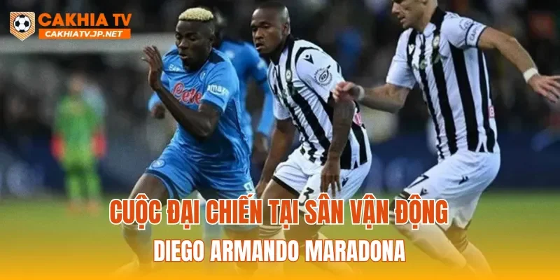 Cuộc đại chiến tại sân vận động Diego Armando Maradona