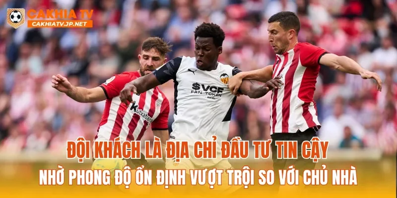 Đội khách là địa chỉ đầu tư tin cậy nhờ phong độ ổn định vượt trội so với chủ nhà