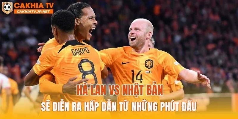 Hà Lan vs Nhật Bản sẽ diễn ra hấp dẫn từ những phút đầu