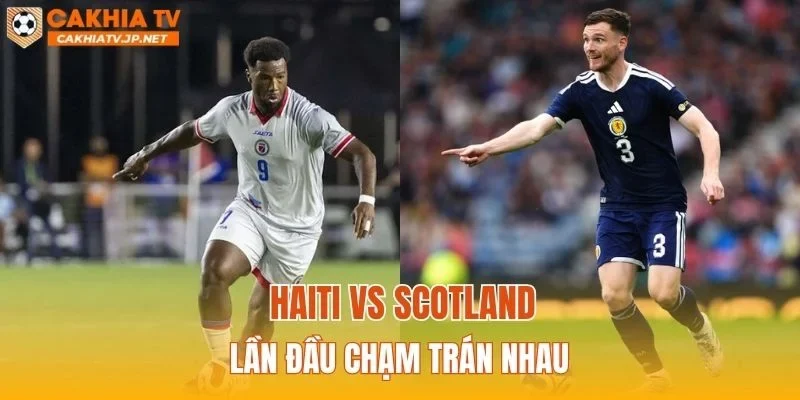 Haiti vs Scotland lần đầu chạm trán nhau