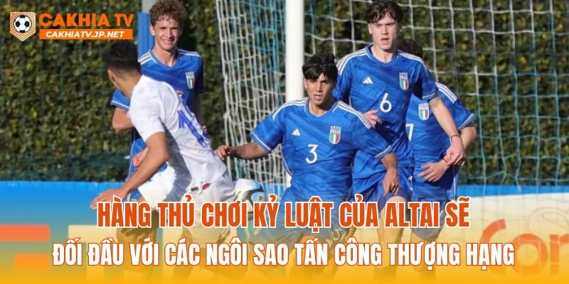 Hàng thủ chơi kỷ luật của Altai sẽ đối đầu với các ngôi sao tấn công thượng hạng