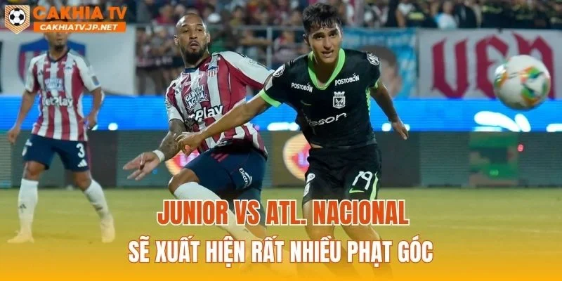 Junior vs Atl. Nacional sẽ xuất hiện rất nhiều phạt góc
