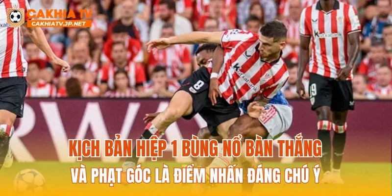 Kịch bản hiệp 1 bùng nổ bàn thắng và phạt góc là điểm nhấn đáng chú ý