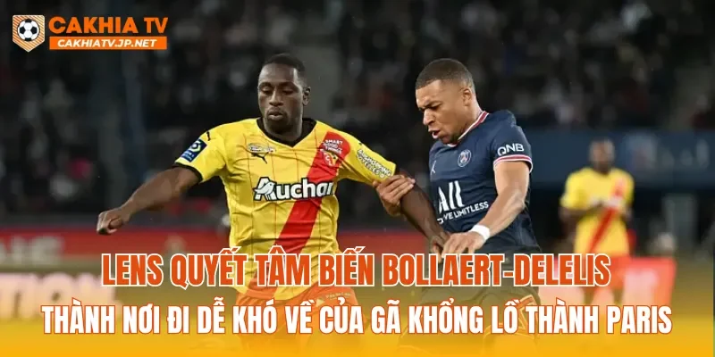 Lens quyết tâm biến Bollaert-Delelis thành nơi đi dễ khó về của gã khổng lồ thành Paris