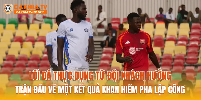 Lối đá thực dụng từ đội khách hướng trận đấu về một kết quả khan hiếm pha lập công