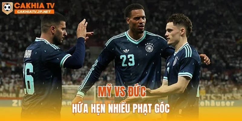 Mỹ vs Đức hứa hẹn nhiều phạt góc
