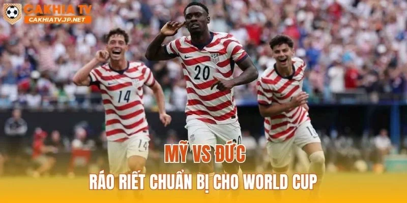 Mỹ vs Đức ráo riết chuẩn bị cho World Cup