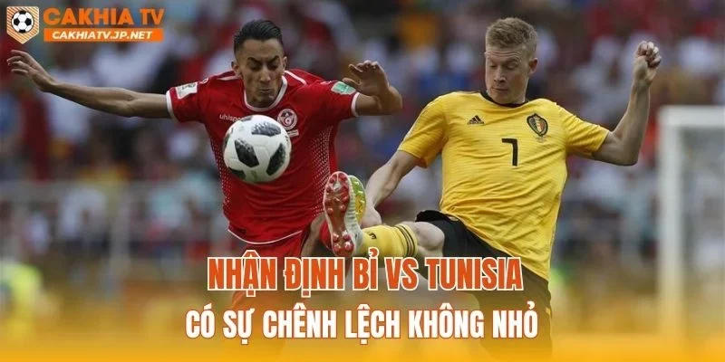 Nhận định Bỉ vs Tunisia có sự chênh lệch không nhỏ