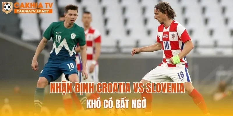 Nhận định Croatia vs Slovenia khó có bất ngờ
