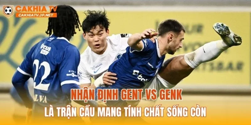 Nhận định Gent vs Genk là trận cầu mang tính chất sống còn
