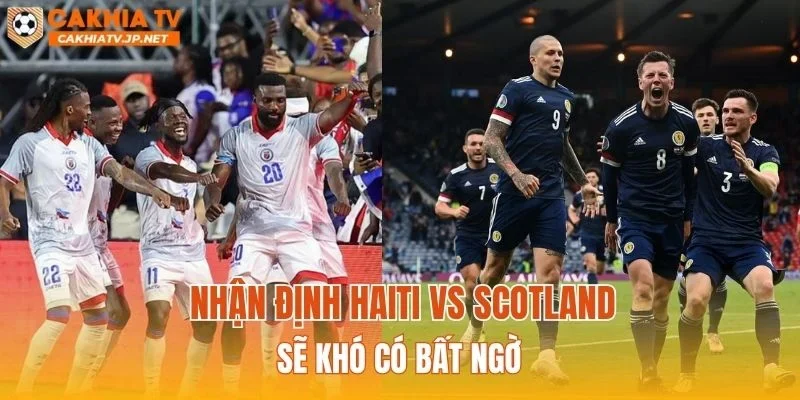 Nhận định Haiti vs Scotland sẽ khó có bất ngờ