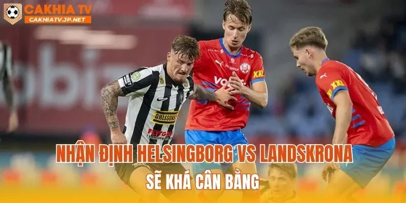 Nhận định Helsingborg vs Landskrona sẽ khá cân bằng