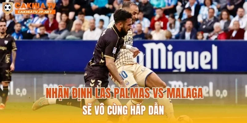 Nhận định Las Palmas vs Malaga sẽ vô cùng hấp dẫn