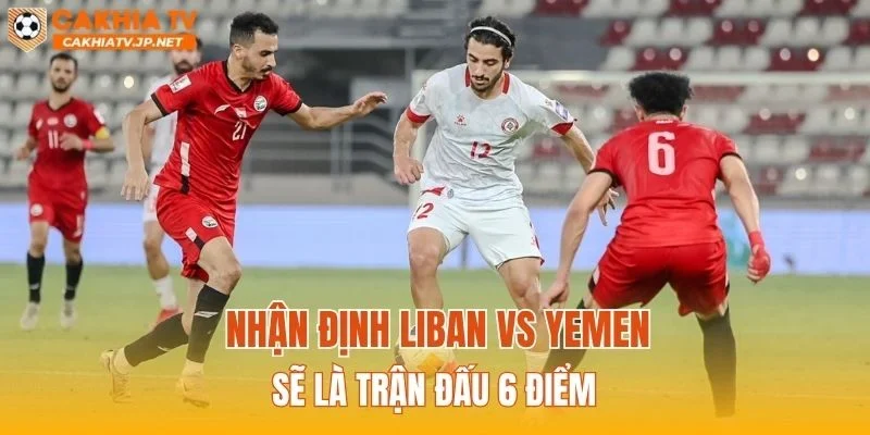 Nhận định Liban vs Yemen sẽ là trận đấu 6 điểm