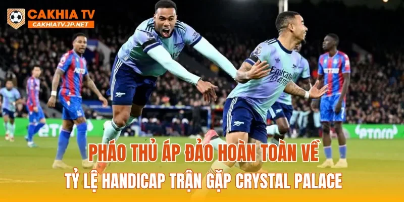 Pháo thủ áp đảo hoàn toàn về tỷ lệ handicap trận gặp Crystal Palace
