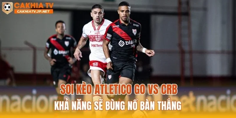 Soi kèo Atletico GO vs CRB khả năng sẽ bùng nổ bàn thắng