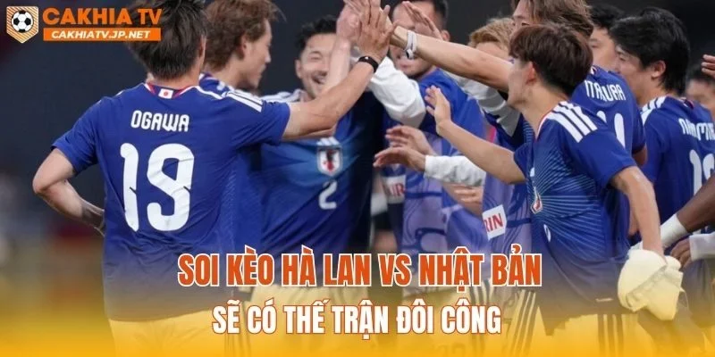 Soi kèo Hà Lan vs Nhật Bản sẽ có thế trận đôi công
