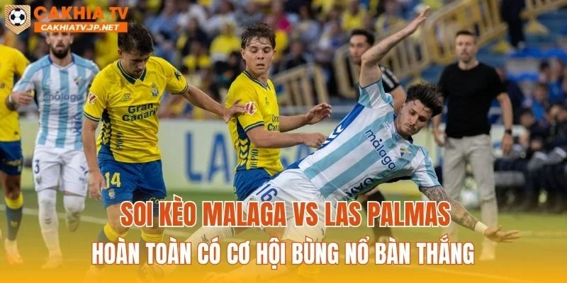 Soi kèo Malaga vs Las Palmas hoàn toàn có cơ hội bùng nổ bàn thắng