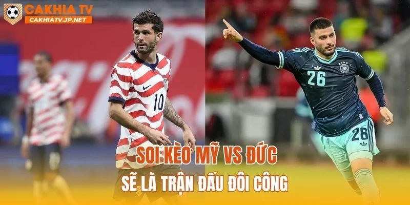 Soi kèo Mỹ vs Đức sẽ là trận đấu đôi công