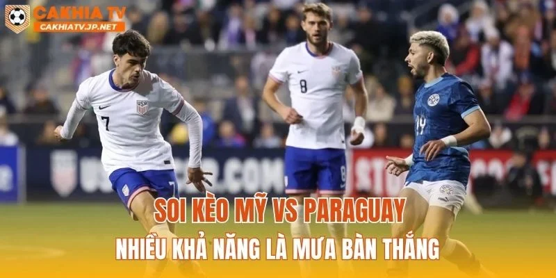 Soi kèo Mỹ vs Paraguay nhiều khả năng là mưa bàn thắng