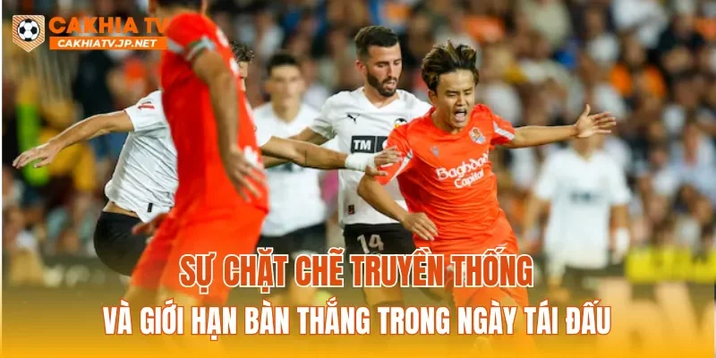 Sự chặt chẽ truyền thống và giới hạn bàn thắng trong ngày tái đấu