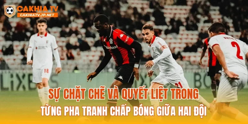 Sự chặt chẽ và quyết liệt trong từng pha tranh chấp bóng giữa hai đội