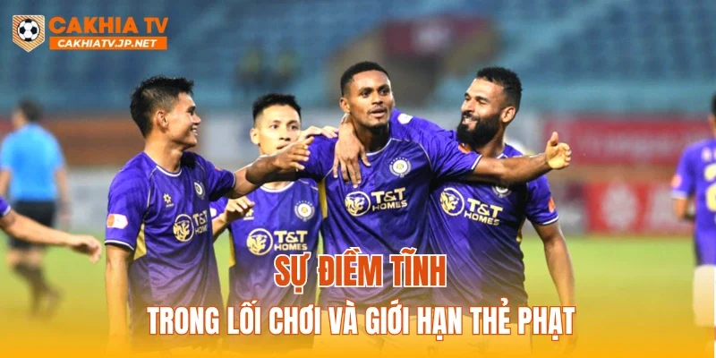 Sự điềm tĩnh trong lối chơi và giới hạn thẻ phạt