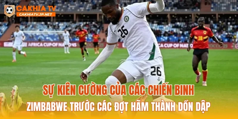Sự kiên cường của các chiến binh Zimbabwe trước các đợt hãm thành dồn dập