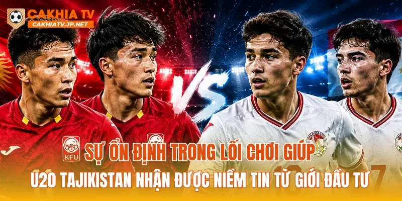 Sự ổn định trong lối chơi giúp U20 Tajikistan nhận được niềm tin từ giới đầu tư