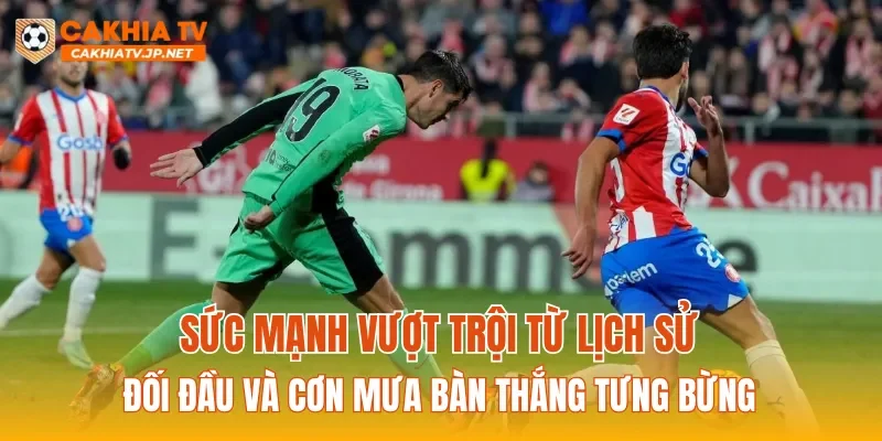 Sức mạnh vượt trội từ lịch sử đối đầu và cơn mưa bàn thắng tưng bừng