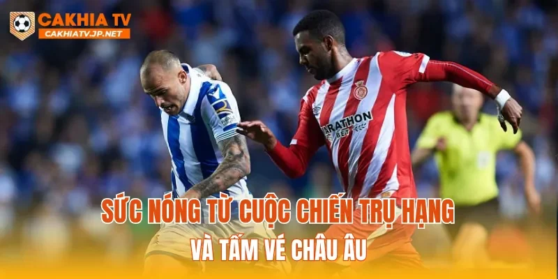 Sức nóng từ cuộc chiến trụ hạng và tấm vé châu Âu