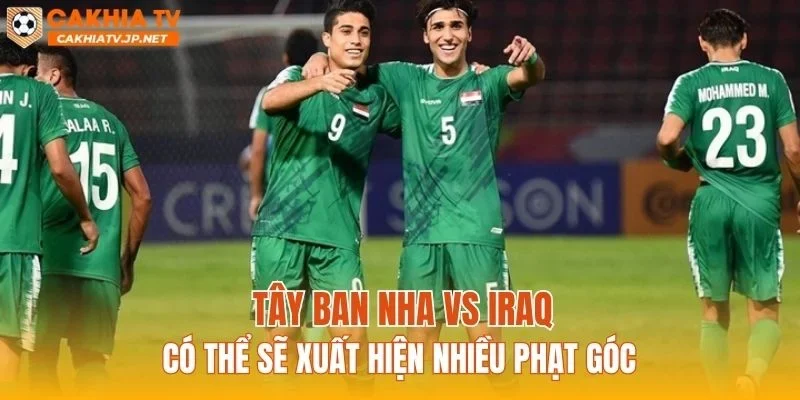 Tây Ban Nha vs Iraq có thể sẽ xuất hiện nhiều phạt góc