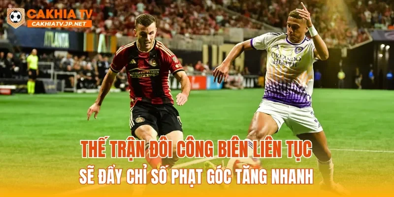 Thế trận đôi công biên liên tục sẽ đẩy chỉ số phạt góc tăng nhanh