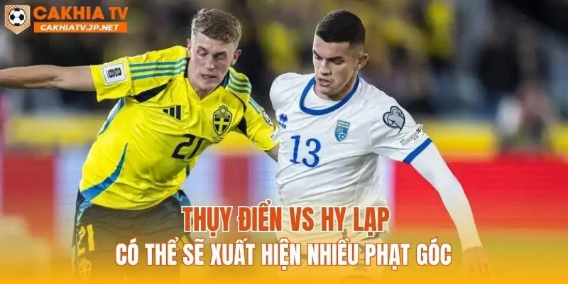 Thụy Điển vs Hy Lạp có thể sẽ xuất hiện nhiều phạt góc