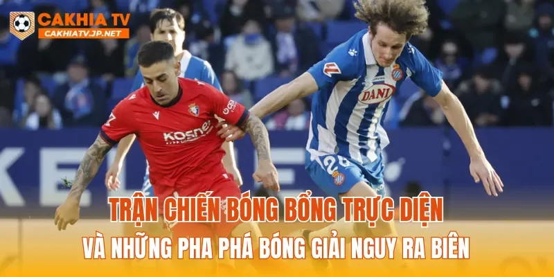 Trận chiến bóng bổng trực diện và những pha phá bóng giải nguy ra biên