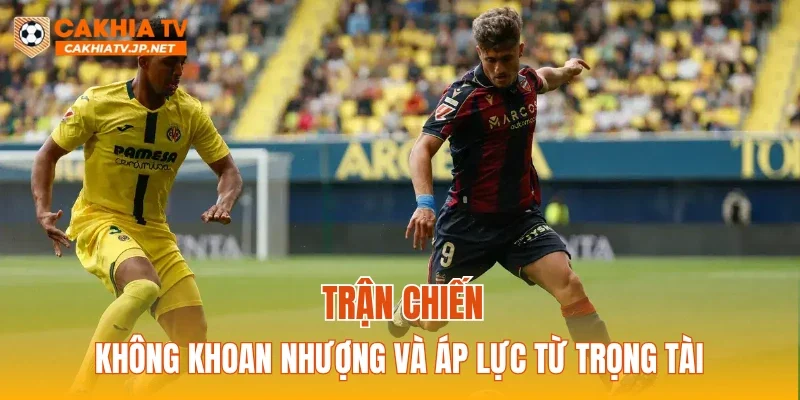 Trận chiến không khoan nhượng và áp lực từ trọng tài